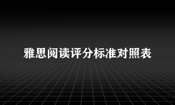 雅思阅读评分标准对照表
