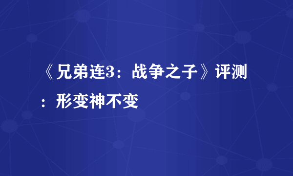 《兄弟连3：战争之子》评测：形变神不变
