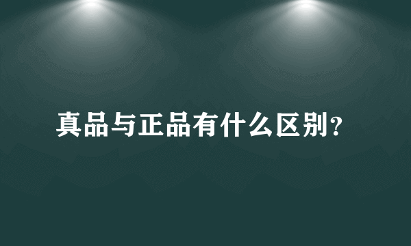 真品与正品有什么区别？