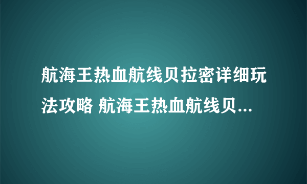 航海王热血航线贝拉密详细玩法攻略 航海王热血航线贝拉密怎么玩