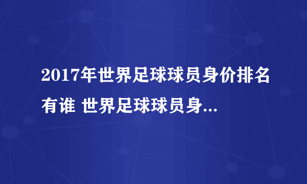 2017年世界足球球员身价排名有谁 世界足球球员身价排名榜