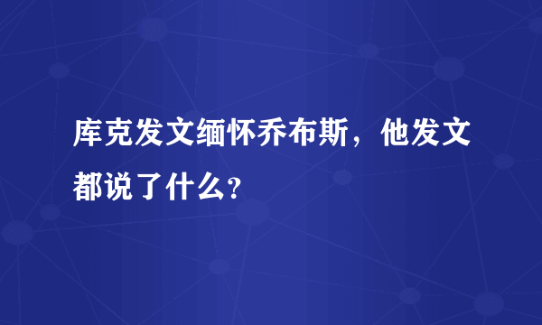 库克发文缅怀乔布斯，他发文都说了什么？