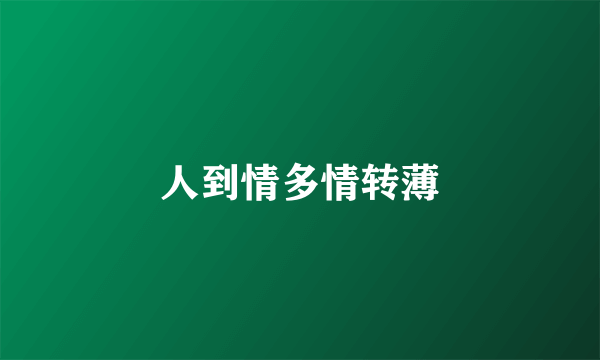 人到情多情转薄