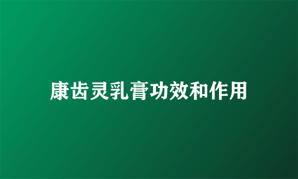 康齿灵乳膏功效和作用