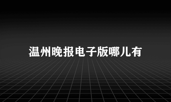 温州晚报电子版哪儿有