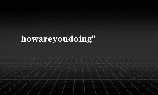 howareyoudoing