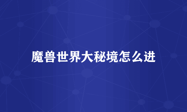 魔兽世界大秘境怎么进