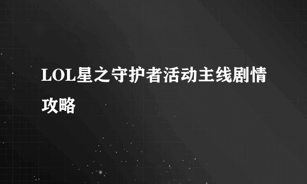 LOL星之守护者活动主线剧情攻略
