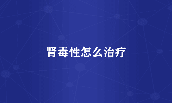 肾毒性怎么治疗