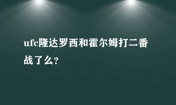 ufc隆达罗西和霍尔姆打二番战了么？