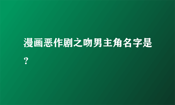 漫画恶作剧之吻男主角名字是？