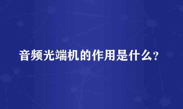 音频光端机的作用是什么？