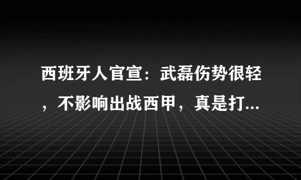 西班牙人官宣：武磊伤势很轻，不影响出战西甲，真是打脸国内医生，你怎么看？