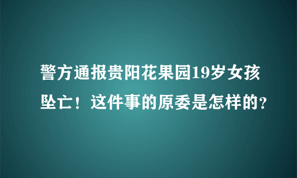 警方通报贵阳花果园19岁女孩坠亡！这件事的原委是怎样的？