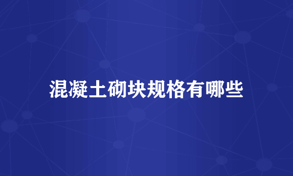 混凝土砌块规格有哪些