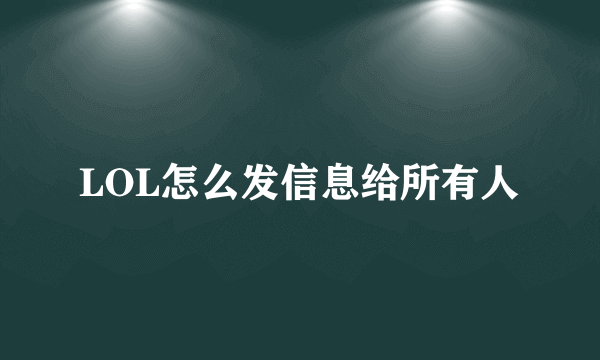 LOL怎么发信息给所有人