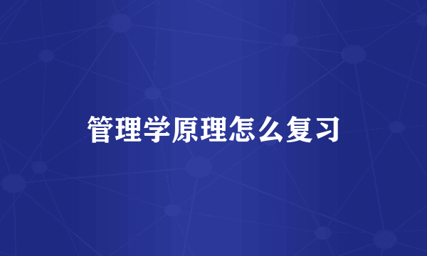 管理学原理怎么复习