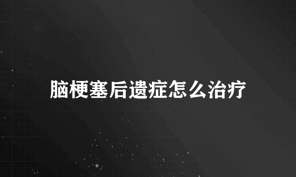 脑梗塞后遗症怎么治疗