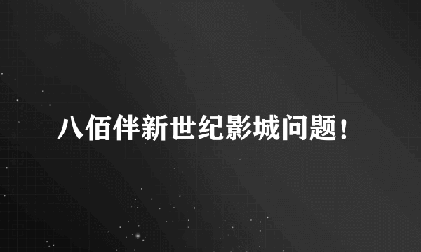 八佰伴新世纪影城问题！