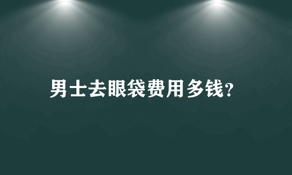 男士去眼袋费用多钱？