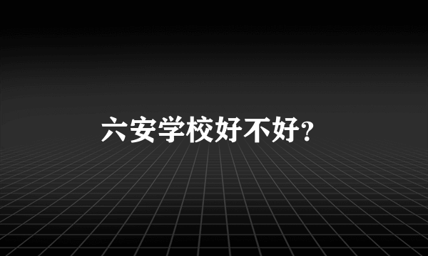 六安学校好不好？