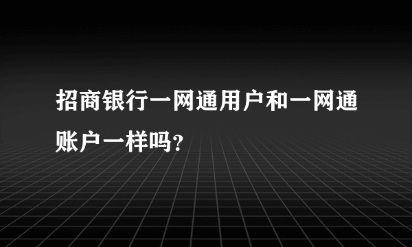 招商银行一网通用户和一网通账户一样吗？