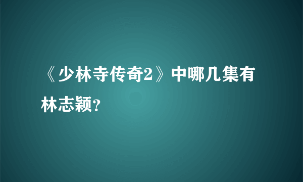 《少林寺传奇2》中哪几集有林志颖？