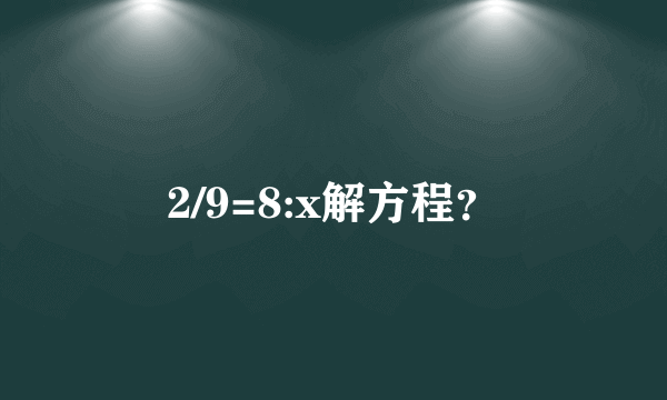 2/9=8:x解方程？