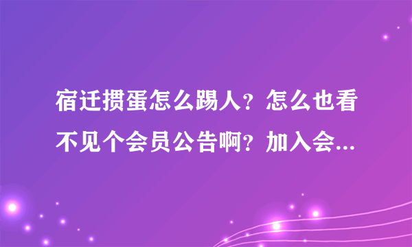 宿迁掼蛋怎么踢人？怎么也看不见个会员公告啊？加入会员好处是什么？