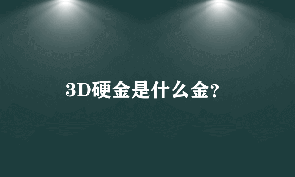 3D硬金是什么金？