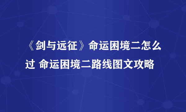 《剑与远征》命运困境二怎么过 命运困境二路线图文攻略