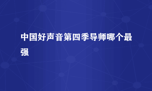 中国好声音第四季导师哪个最强