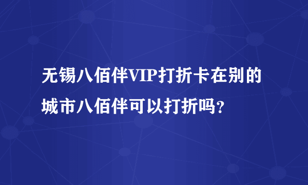 无锡八佰伴VIP打折卡在别的城市八佰伴可以打折吗？