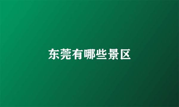 东莞有哪些景区