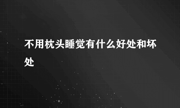不用枕头睡觉有什么好处和坏处