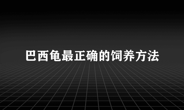 巴西龟最正确的饲养方法