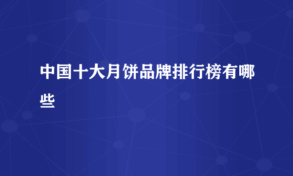 中国十大月饼品牌排行榜有哪些