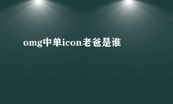 omg中单icon老爸是谁