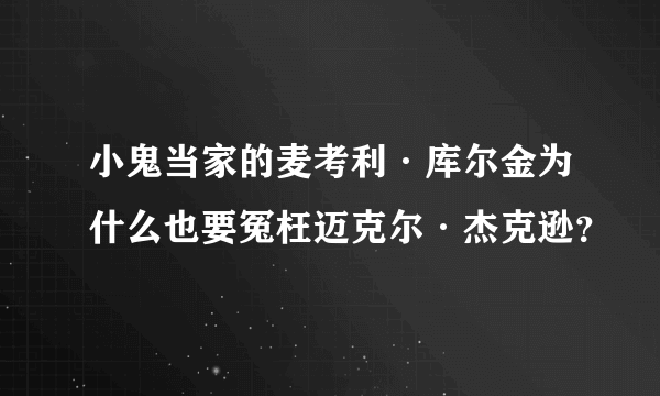 小鬼当家的麦考利·库尔金为什么也要冤枉迈克尔·杰克逊？