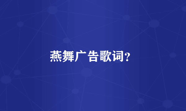燕舞广告歌词？