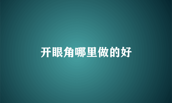 开眼角哪里做的好