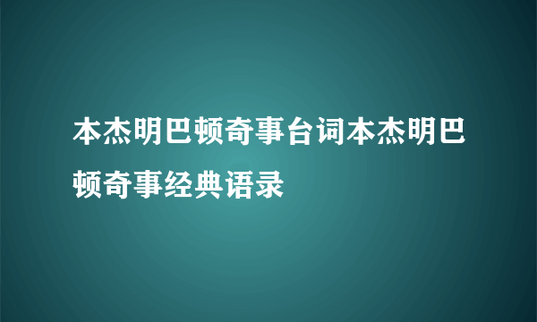 本杰明巴顿奇事台词本杰明巴顿奇事经典语录