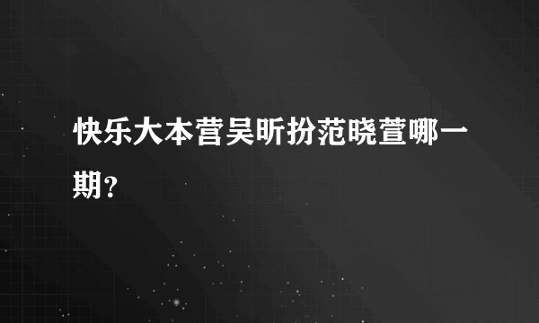 快乐大本营吴昕扮范晓萱哪一期？