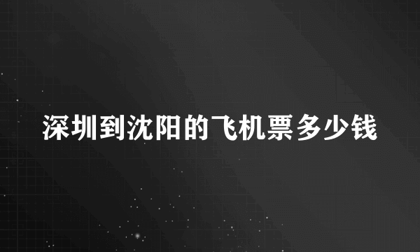 深圳到沈阳的飞机票多少钱