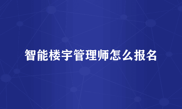 智能楼宇管理师怎么报名