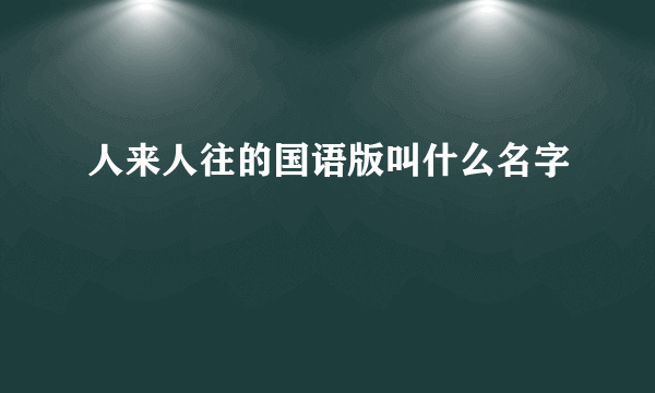 人来人往的国语版叫什么名字