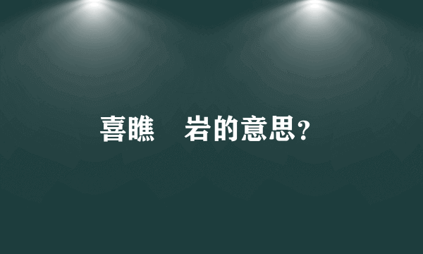 喜瞧巉岩的意思？