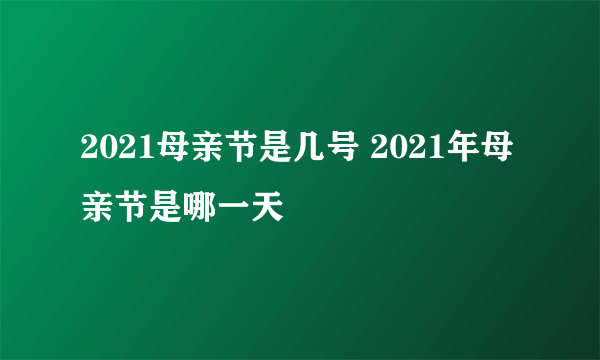 2021母亲节是几号 2021年母亲节是哪一天