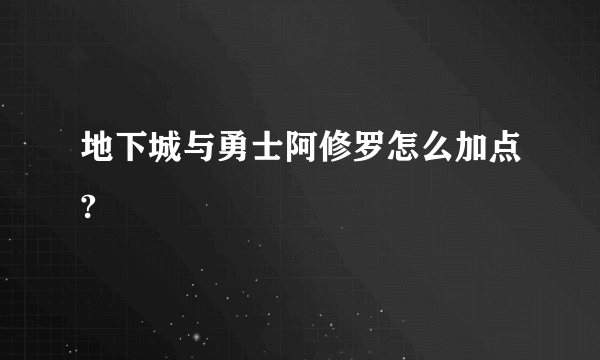 地下城与勇士阿修罗怎么加点?