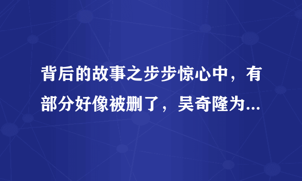 背后的故事之步步惊心中，有部分好像被删了，吴奇隆为什么让刘诗诗步步惊心？